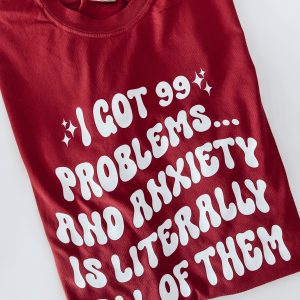 99 Problems & Anxiety Is Literally All Of Them
