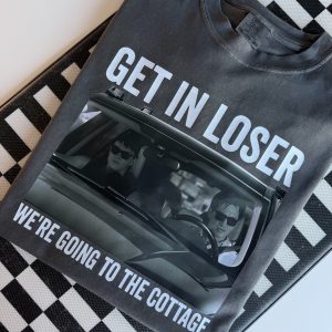 Get In Loser We’re Going To The Cottage
